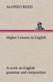 Higher Lessons in English A work on English grammar and composition