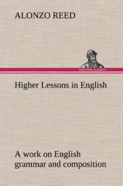 Higher Lessons in English A work on English grammar and composition - Reed, Alonzo