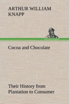 Cocoa and Chocolate Their History from Plantation to Consumer - Knapp, Arthur William