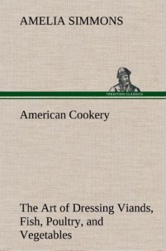 American Cookery The Art of Dressing Viands, Fish, Poultry, and Vegetables - Simmons, Amelia