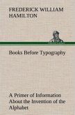 Books Before Typography A Primer of Information About the Invention of the Alphabet and the History of Book-Making up to the Invention of Movable Types Typographic Technical Series for Apprentices #49