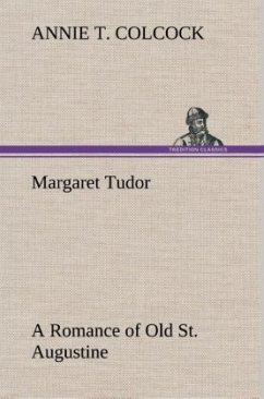 Margaret Tudor A Romance of Old St. Augustine - Colcock, Annie T.