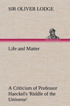 Life and Matter A Criticism of Professor Haeckel's 'Riddle of the Universe' - Lodge, Oliver