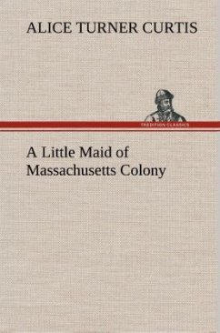 A Little Maid of Massachusetts Colony - Curtis, Alice Turner