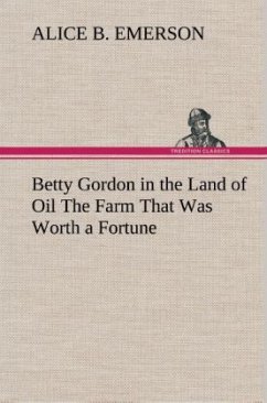 Betty Gordon in the Land of Oil The Farm That Was Worth a Fortune - Emerson, Alice B.