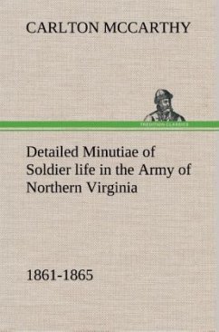 Detailed Minutiae of Soldier life in the Army of Northern Virginia, 1861-1865 - McCarthy, Carlton