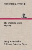The Diamond Cross Mystery Being a Somewhat Different Detective Story