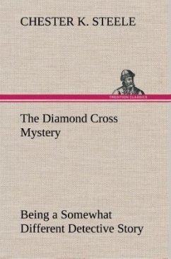 The Diamond Cross Mystery Being a Somewhat Different Detective Story - Steele, Chester K.