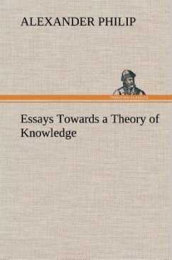 Essays Towards a Theory of Knowledge - Philip, Alexander