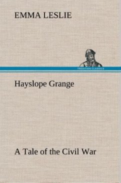 Hayslope Grange A Tale of the Civil War - Leslie, Emma