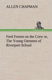 Fred Fenton on the Crew or, The Young Oarsmen of Riverport School