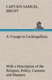 A Voyage to Cacklogallinia With a Description of the Religion, Policy, Customs and Manners of That Country