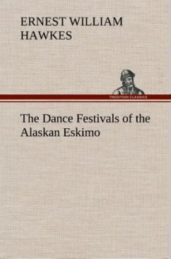 The Dance Festivals of the Alaskan Eskimo - Hawkes, Ernest William