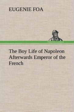 The Boy Life of Napoleon Afterwards Emperor of the French - Foa, Eugenie