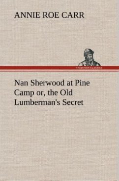 Nan Sherwood at Pine Camp or, the Old Lumberman's Secret - Carr, Annie Roe