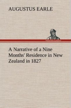 A Narrative of a Nine Months' Residence in New Zealand in 1827 - Earle, Augustus