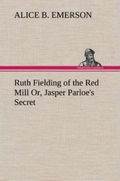 Ruth Fielding of the Red Mill Or, Jasper Parloe's Secret - Emerson, Alice B.