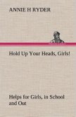 Hold Up Your Heads, Girls! : Helps for Girls, in School and Out