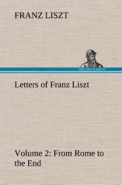 Letters of Franz Liszt -- Volume 2 from Rome to the End - Liszt, Franz