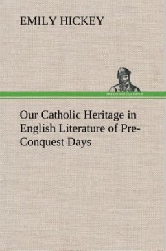 Our Catholic Heritage in English Literature of Pre-Conquest Days - Hickey, Emily