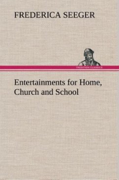 Entertainments for Home, Church and School - Seeger, Frederica