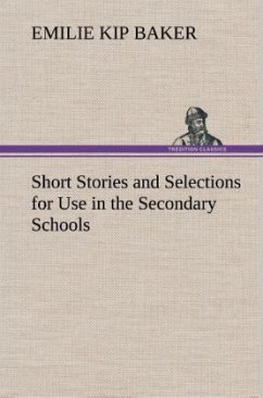 Short Stories and Selections for Use in the Secondary Schools - Baker, Emilie Kip