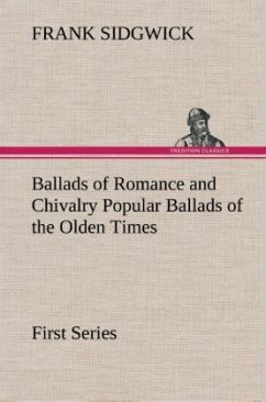 Ballads of Romance and Chivalry Popular Ballads of the Olden Times - First Series - Sidgwick, Frank