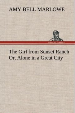 The Girl from Sunset Ranch Or, Alone in a Great City - Marlowe, Amy Bell
