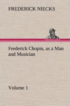Cover Frederick Chopin, as a Man and Musician - Volume 1