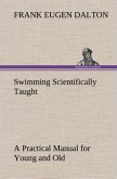 Swimming Scientifically Taught A Practical Manual for Young and Old