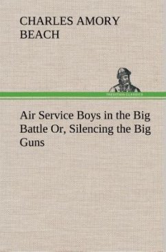 Air Service Boys in the Big Battle Or, Silencing the Big Guns - Beach, Charles Amory