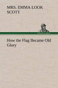 How the Flag Became Old Glory - Scott, Emma Look