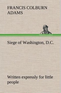 Siege of Washington, D.C., written expressly for little people - Adams, Francis Colburn