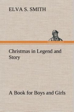 Christmas in Legend and Story A Book for Boys and Girls - Smith, Elva S.