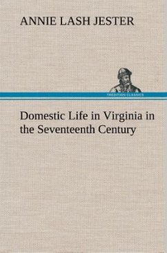 Domestic Life in Virginia in the Seventeenth Century - Jester, Annie Lash