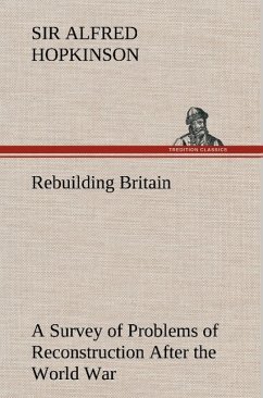 Rebuilding Britain A Survey of Problems of Reconstruction After the World War - Hopkinson, Alfred