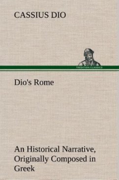 Dio's Rome, Volume 6 An Historical Narrative Originally Composed in Greek During The Reigns of Septimius Severus, Geta and Caracalla, Macrinus, Elagabalus And Alexander Severus - Dio Cassius