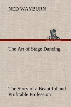 The Art of Stage Dancing The Story of a Beautiful and Profitable Profession - Wayburn, Ned