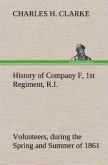 History of Company F, 1st Regiment, R.I. Volunteers, during the Spring and Summer of 1861