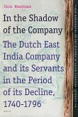 In the Shadow of the Company: The Dutch East India Company and Its Servants in the Period of Its Decline (1740-1796)