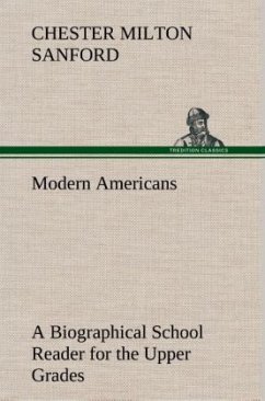 Modern Americans A Biographical School Reader for the Upper Grades - Sanford, Chester Milton