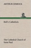 Bell's Cathedrals: The Cathedral Church of Saint Paul An Account of the Old and New Buildings with a Short Historical Sketch