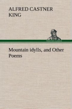 Mountain idylls, and Other Poems - King, Alfred Castner