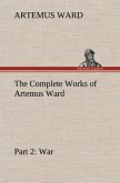 The Complete Works of Artemus Ward ¿ Part 2: War