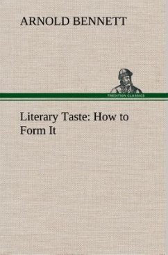 Literary Taste: How to Form It With Detailed Instructions for Collecting a Complete Library of English Literature - Bennett, Arnold