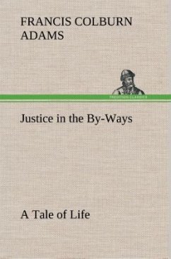 Justice in the By-Ways, a Tale of Life - Adams, Francis Colburn