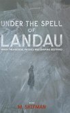 UNDER THE SPELL OF LANDAU UNDER THE SPELL OF LANDAU