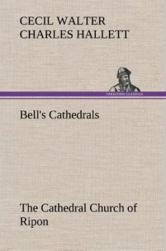 Bell's Cathedrals: The Cathedral Church of Ripon A Short History of the Church and a Description of Its Fabric - Hallett, Cecil Walter Charles