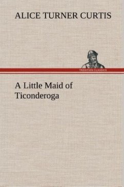 A Little Maid of Ticonderoga - Curtis, Alice Turner