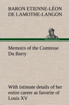 Memoirs of the Comtesse Du Barry with intimate details of her entire career as favorite of Louis XV - Lamothe-Langon, Étienne-Léon de